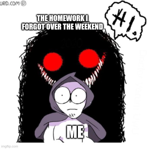 creative title | THE HOMEWORK I FORGOT OVER THE WEEKEND; ME | image tagged in homework | made w/ Imgflip meme maker