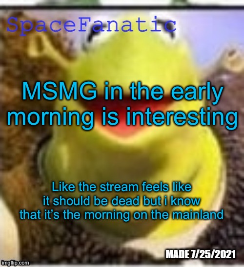 Ye Olde Announcements | MSMG in the early morning is interesting; Like the stream feels like it should be dead but i know that it’s the morning on the mainland | image tagged in spacefanatic announcement temp | made w/ Imgflip meme maker