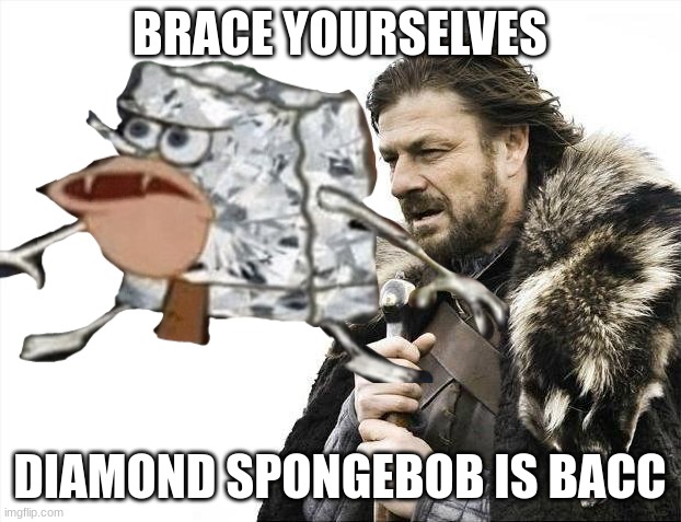 Wait a second... | BRACE YOURSELVES; DIAMOND SPONGEBOB IS BACC | image tagged in spongebob | made w/ Imgflip meme maker