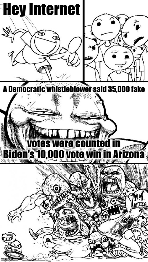 Why All the Media is Attacking Mark Finchem | Hey Internet; A Democratic whistleblower said 35,000 fake; votes were counted in Biden's 10,000 vote win in Arizona | image tagged in memes,hey internet | made w/ Imgflip meme maker
