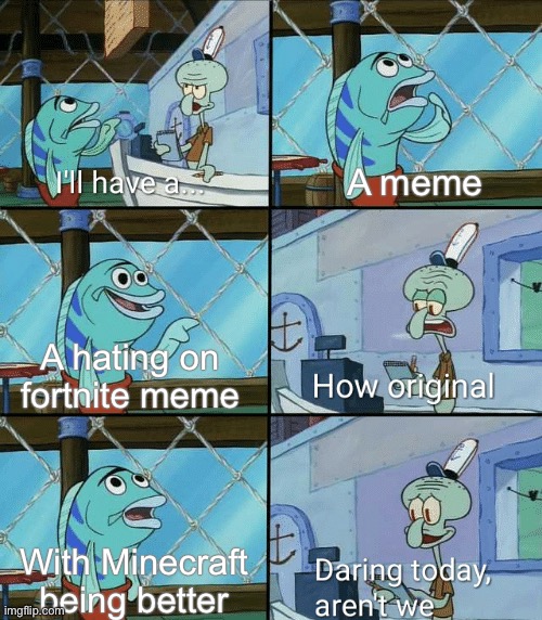 Daring today, aren't we squidward | A meme A hating on fortnite meme With Minecraft being better | image tagged in daring today aren't we squidward | made w/ Imgflip meme maker