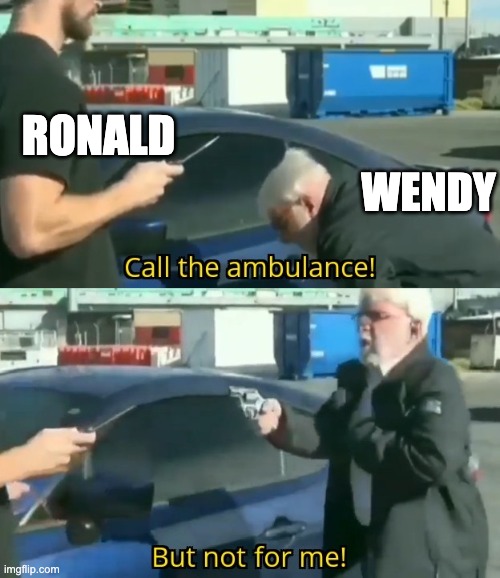 Call an ambulance but not for me | RONALD WENDY | image tagged in call an ambulance but not for me | made w/ Imgflip meme maker