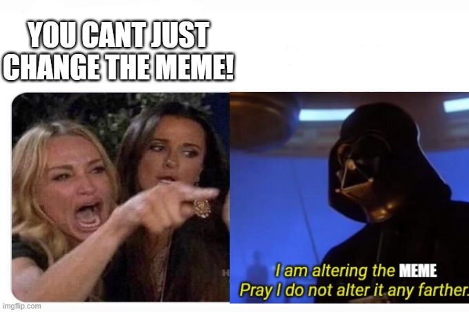 *Funny title here* | YOU CANT JUST CHANGE THE MEME! | image tagged in funny,star wars,i am altering the deal,woman yelling at cat,stop reading the tags | made w/ Imgflip meme maker