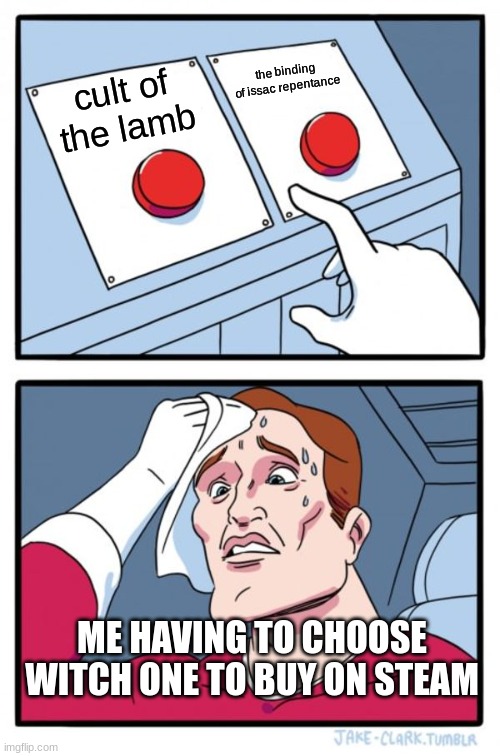 Two Buttons | the binding of issac repentance; cult of the lamb; ME HAVING TO CHOOSE WITCH ONE TO BUY ON STEAM | image tagged in memes,two buttons | made w/ Imgflip meme maker