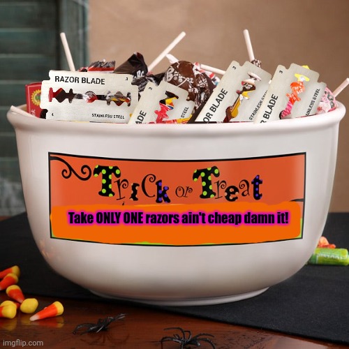 When you're a psycho, but you live in a bad neighborhood... | Take ONLY ONE razors ain't cheap damn it! | image tagged in free candy,happy halloween,free take one,razorblade | made w/ Imgflip meme maker