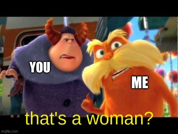 YOU ME that's a woman? | made w/ Imgflip meme maker