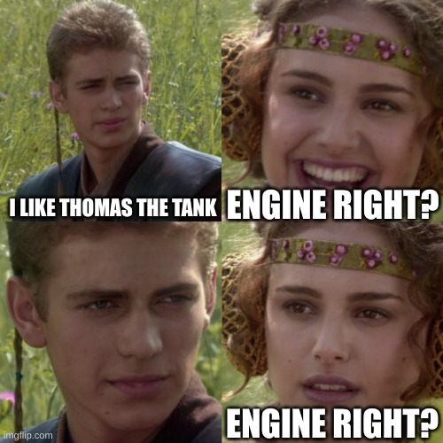 thomas the tank |  ENGINE RIGHT? I LIKE THOMAS THE TANK; ENGINE RIGHT? | image tagged in for the better right blank | made w/ Imgflip meme maker
