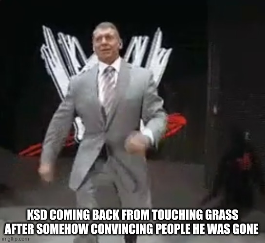 Slander #34 (My Gif Generator broke :( ) | KSD COMING BACK FROM TOUCHING GRASS AFTER SOMEHOW CONVINCING PEOPLE HE WAS GONE | made w/ Imgflip meme maker