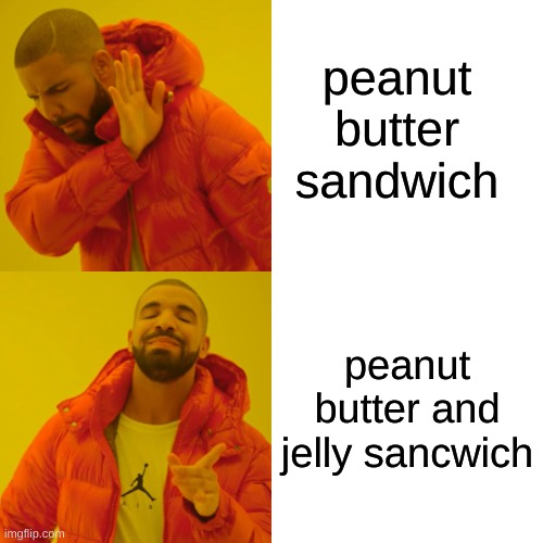 Drake Hotline Bling | peanut butter sandwich; peanut butter and jelly sancwich | image tagged in memes,drake hotline bling | made w/ Imgflip meme maker