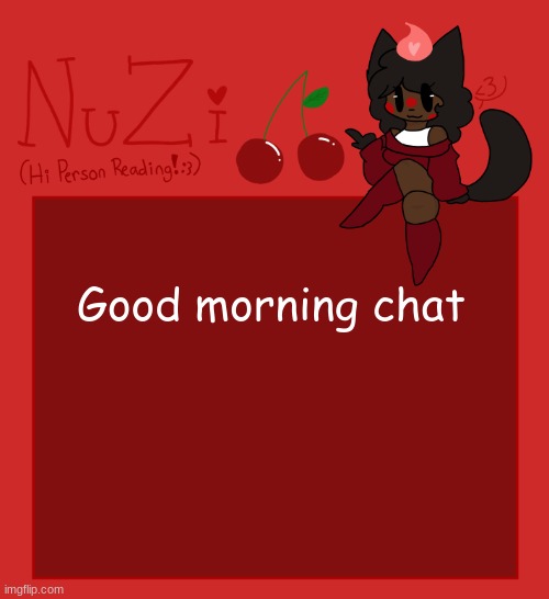i feel better now | Good morning chat | image tagged in nuzi announcement | made w/ Imgflip meme maker