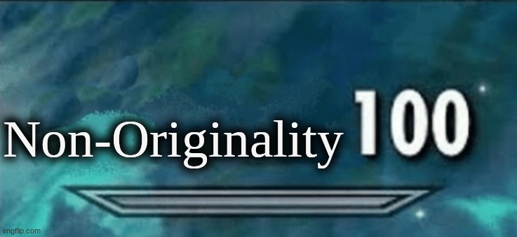 Skyrim skill 100 blank fixed textbox | Non-Originality | image tagged in skyrim skill 100 blank fixed textbox | made w/ Imgflip meme maker