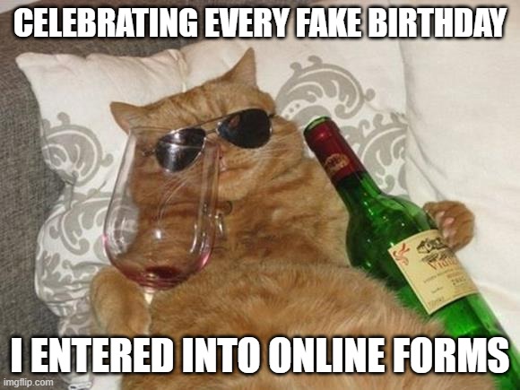 Me when receiving birthday discounts on e-mail | CELEBRATING EVERY FAKE BIRTHDAY; I ENTERED INTO ONLINE FORMS | image tagged in funny cat birthday | made w/ Imgflip meme maker