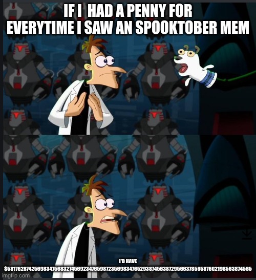 2 nickels | IF I  HAD A PENNY FOR EVERYTIME I SAW AN SPOOKTOBER MEM; I'D HAVE $58176287425698347568327456923476598723569834765293874563872956637856587602198563874565 | image tagged in 2 nickels | made w/ Imgflip meme maker