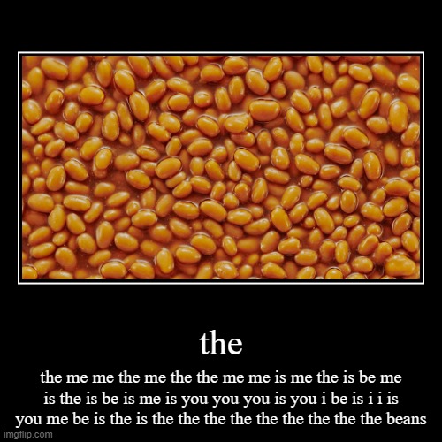 the the beans | image tagged in funny,demotivationals | made w/ Imgflip demotivational maker
