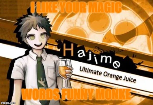 ultimate orange juice | I LIKE YOUR MAGIC WORDS FUNNY MONKE | image tagged in ultimate orange juice | made w/ Imgflip meme maker