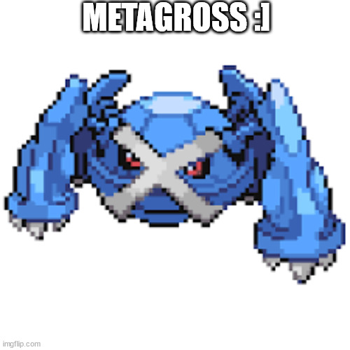 METAGROSS :] | made w/ Imgflip meme maker