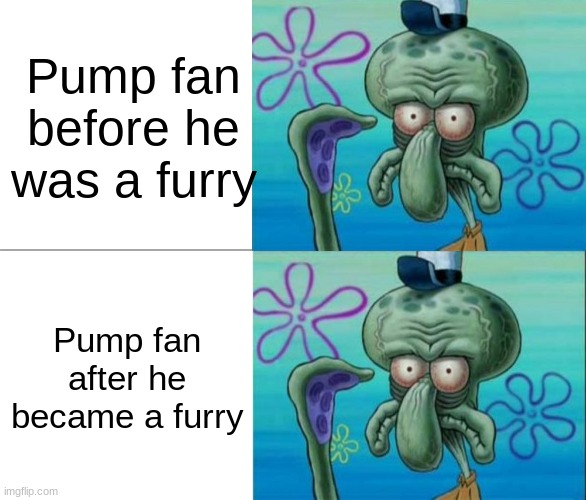 Ugly Squidward vs Ugly Squidward | Pump fan before he was a furry; Pump fan after he became a furry | image tagged in ugly squidward vs ugly squidward | made w/ Imgflip meme maker