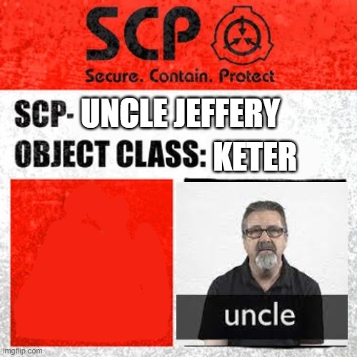 SCP Label Template: Keter | UNCLE JEFFERY KETER | image tagged in scp label template keter | made w/ Imgflip meme maker