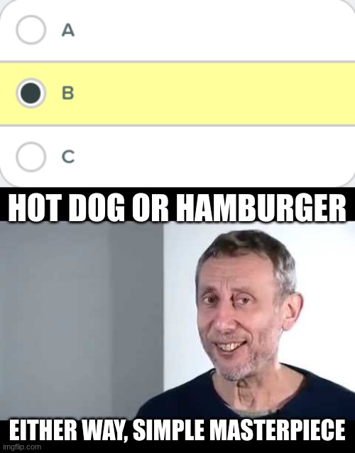 So noice when this happens | HOT DOG OR HAMBURGER; EITHER WAY, SIMPLE MASTERPIECE | image tagged in noice | made w/ Imgflip meme maker