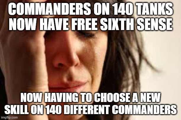 Crying Lady | COMMANDERS ON 140 TANKS NOW HAVE FREE SIXTH SENSE; NOW HAVING TO CHOOSE A NEW SKILL ON 140 DIFFERENT COMMANDERS | image tagged in crying lady | made w/ Imgflip meme maker