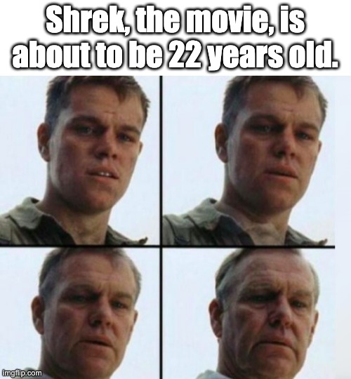 Ah yes | Shrek, the movie, is about to be 22 years old. | image tagged in matt damon aging | made w/ Imgflip meme maker