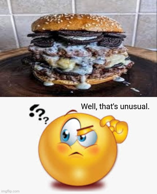 Oreo on a burger: I would actually eat that cursed burger. | image tagged in well that's unusual,cursed image,oreo,burger,memes,burgers | made w/ Imgflip meme maker