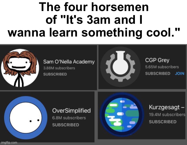 Anyone else? | The four horsemen of "It's 3am and I wanna learn something cool." | image tagged in memes,unfunny | made w/ Imgflip meme maker