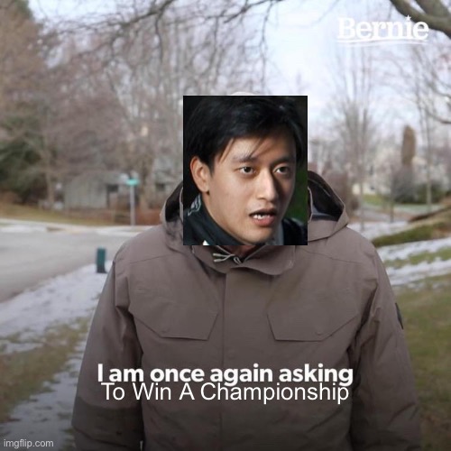 Bernie I Am Once Again Asking For Your Support Meme | To Win A Championship | image tagged in memes,bernie i am once again asking for your support | made w/ Imgflip meme maker