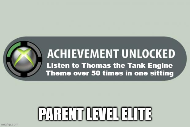 achievement unlocked | Listen to Thomas the Tank Engine Theme over 50 times in one sitting; PARENT LEVEL ELITE | image tagged in achievement unlocked | made w/ Imgflip meme maker