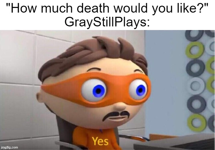 Protegent Yes | "How much death would you like?"
GrayStillPlays: | image tagged in protegent yes | made w/ Imgflip meme maker