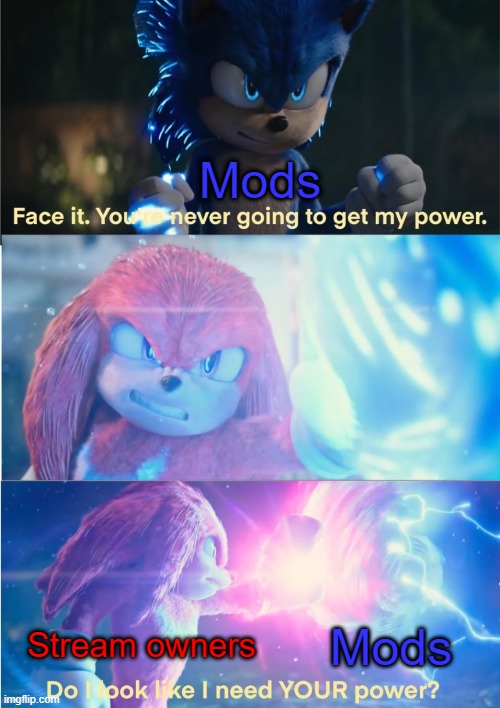 Do I look like I need YOUR power? | Mods; Stream owners; Mods | image tagged in do i look like i need your power | made w/ Imgflip meme maker