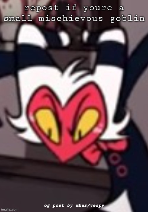 repost if youre a small mischievous goblin; og post by whar/vespy | made w/ Imgflip meme maker