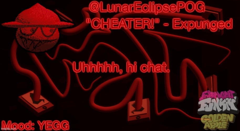 Luna's Expunged temp | Uhhhhh, hi chat. Mood: YEGG | image tagged in luna's expunged temp | made w/ Imgflip meme maker