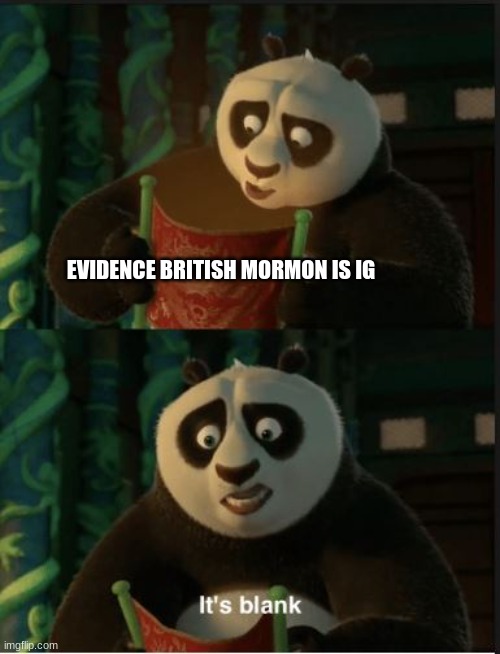 It's blank | EVIDENCE BRITISH MORMON IS IG | image tagged in its blank | made w/ Imgflip meme maker