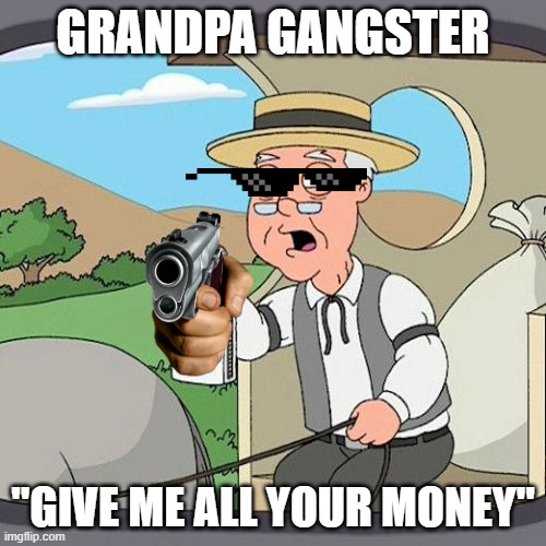 Pepperidge Farm Remembers Meme | GRANDPA GANGSTER; "GIVE ME ALL YOUR MONEY" | image tagged in memes,pepperidge farm remembers | made w/ Imgflip meme maker