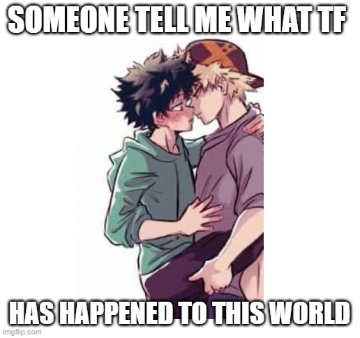 wtf is this? | SOMEONE TELL ME WHAT TF; HAS HAPPENED TO THIS WORLD | image tagged in blank white template,bakudeku | made w/ Imgflip meme maker