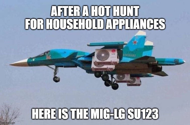 Mig | AFTER A HOT HUNT FOR HOUSEHOLD APPLIANCES; HERE IS THE MIG-LG SU123 | image tagged in funny memes | made w/ Imgflip meme maker