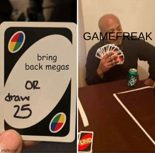 UNO Draw 25 Cards Meme | GAMEFREAK; bring back megas | image tagged in memes,uno draw 25 cards | made w/ Imgflip meme maker