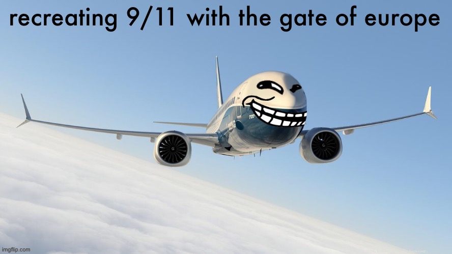 trol plen | recreating 9/11 with the gate of europe | image tagged in face-man's announcement temp | made w/ Imgflip meme maker