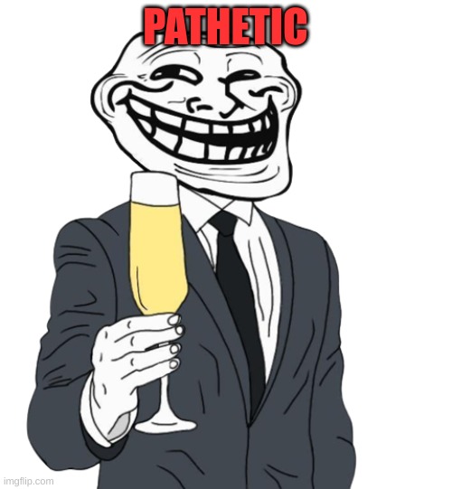 mr trollface (phase 1) | PATHETIC | image tagged in mr trollface phase 1 | made w/ Imgflip meme maker