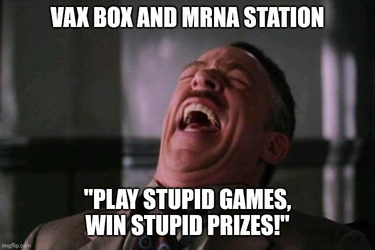 VAX BOX AND MRNA STATION "PLAY STUPID GAMES, WIN STUPID PRIZES!" | made w/ Imgflip meme maker