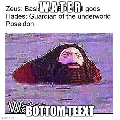 W A T E R | W A T E R; BOTTOM TEEXT | image tagged in water | made w/ Imgflip meme maker