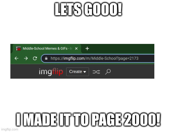 *makes it t page one. | LETS GOOO! I MADE IT TO PAGE 2000! | image tagged in blank white template,memes,middle school | made w/ Imgflip meme maker