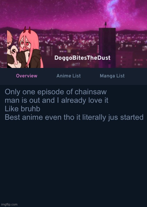 Doggos AniList Temp ver 4 | Only one episode of chainsaw man is out and I already love it
Like bruhb
Best anime even tho it literally jus started | image tagged in doggos anilist temp ver 4 | made w/ Imgflip meme maker