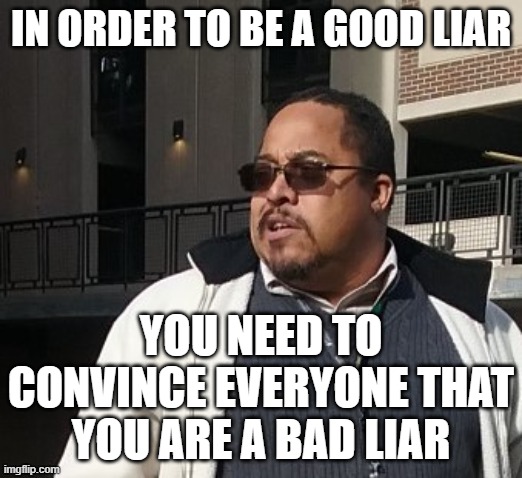 Matthew Thompson | IN ORDER TO BE A GOOD LIAR; YOU NEED TO CONVINCE EVERYONE THAT YOU ARE A BAD LIAR | image tagged in matthew thompson,reynolds community college,liar,truth | made w/ Imgflip meme maker