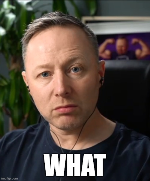 What | WHAT | image tagged in limmy in a huff,limmy,brian limond,confused,angry,reactions | made w/ Imgflip meme maker