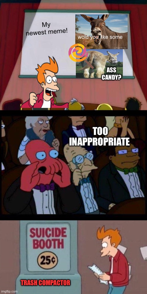 My newest meme! wold you like some; ASS CANDY? TOO INAPPROPRIATE; TRASH COMPACTOR | image tagged in lisa simpson's presentation,memes,you should feel bad zoidberg,suicide booth | made w/ Imgflip meme maker