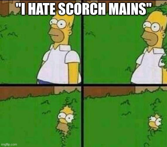 Homer Simpson in Bush - Large | "I HATE SCORCH MAINS" | image tagged in homer simpson in bush - large | made w/ Imgflip meme maker