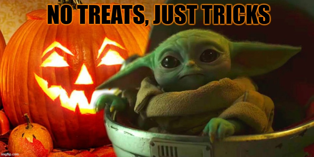 Baby Yoda Halloween | NO TREATS, JUST TRICKS | image tagged in baby yoda halloween | made w/ Imgflip meme maker