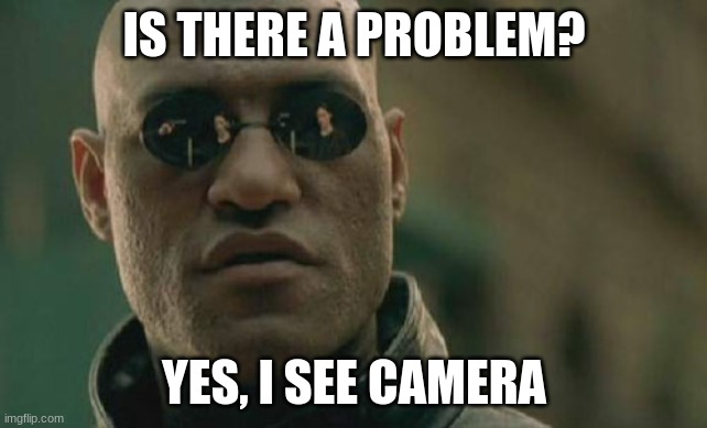 efesef | IS THERE A PROBLEM? YES, I SEE CAMERA | image tagged in memes,matrix morpheus | made w/ Imgflip meme maker